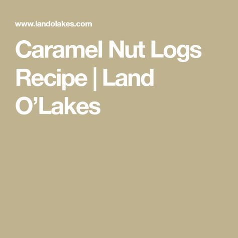 Caramel Nut Logs Recipe | Land O’Lakes