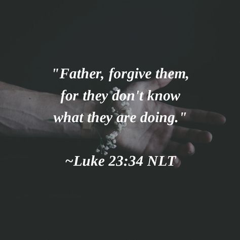 "Father, forgive them, for they don't know what they are doing." ~Luke 23:34 NLT #Amen Forgive Them For They Know Not What They Do, Forgive Them Father For They Know Not, Luke 23:34, Forgive Them Father, Father Forgive Them, King Of Heaven, The Things They Carried, Uplifting Bible Verses, God Forgives