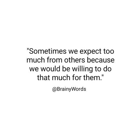 Quotes, positive quotes, life quotes, truth quotes Sometimes You Expect A Lot From Someone, Life Is Too Much To Handle Quotes, Quotes About Carrying Too Much, Expect Too Much From People, Doing Too Much For Others Quotes, Quotes About Caring Too Much For Others, You Do So Much For Others Quotes, Too Much To Handle Quotes, Withdrawn Quotes