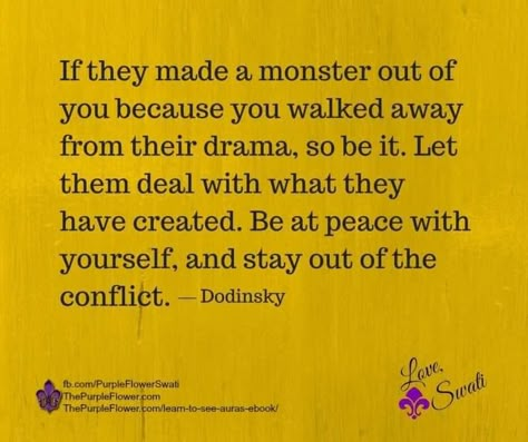 If they made a monster out of you because you walked away from their drama, so be it.  Let them deal with what they have created.  Be at peace with yourself, & stay out of the conflict. Collateral Beauty, Life Quotes Love, Family Quotes, Lessons Learned, Note To Self, Good Advice, Great Quotes, Wisdom Quotes, Words Quotes