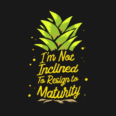 I'm Not Inclined To Resign To Maturity T-Shirt Psych Tv Show, Psych Tv, Psych, The Back, Pineapple, T Shirts, Tv, For Sale, T Shirt