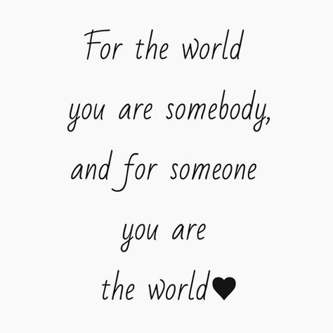 For the world you are somebody, and for someone you are the world. You are somebody and my World! ❤️ To The World You May Be One Person, When You Feel Like The World Is Against You Quotes, To Be Nobody But Yourself In A World, The World Is Changed By Your Example, The World Is Changed By Your Example Not, Basic Quotes, Smiling Man, The Social Network, World Quotes