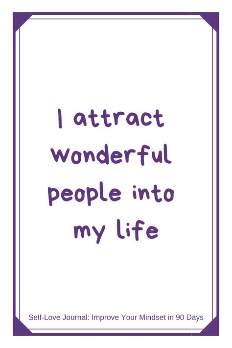 "I attract wonderful people into my life"  Self-love affirmation to change your mindset to enable you to create increased self-esteem and abundance in your life.  Taken from the Self-Love Journal: Improve Your Mindset in 90 Days I Attract, Vision Board Affirmations, Wealth Affirmations, Daily Positive Affirmations, Success Affirmations, Self Love Affirmations, Positive Self Affirmations, Money Affirmations, Love Affirmations