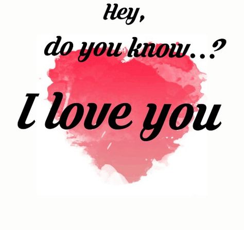 I Was Made To Love You, You Know That I Love You, Hey You I Love You, Do You Know I Love You, You Know I Love You Right, You Know I Love You, I Love You Very Much, Hey I Love You, I Love You Dear