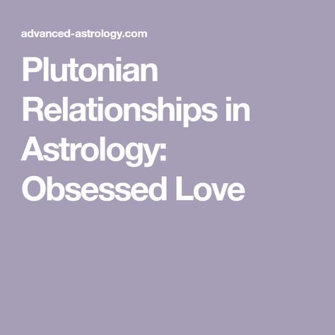 Plutonian Relationships in Astrology: Obsessed Love Synastry Astrology Relationships, Plutonian Personality, Obsessed Love, Relationship Astrology, Astrology