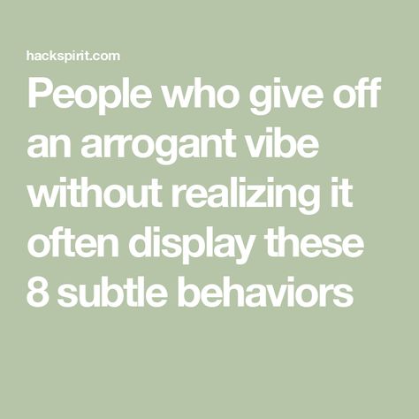 People who give off an arrogant vibe without realizing it often display these 8 subtle behaviors Arrogance And Ignorance Quotes, Quotes About Ethical Behavior, Confidence Vs Arrogance Quotes, Quotes About Arrogance, Arrogance Vs Confidence, Pride And Arrogance Quotes, Arrogance Quotes, Arrogant People, Ignorant People