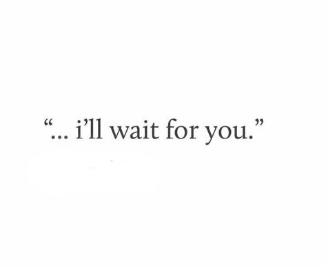 I’ll Wait Quotes, Ill Wait For You Aesthetic, Hold Me While You Wait, Im Waiting For U, I'll Wait For You, I’ll Wait For You, I Will Wait For You, I’ll Wait, Waiting For You Quotes