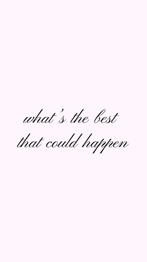 Whats The Best That Could Happen Quotes, Girly Affirmations Aesthetic, What’s The Best That Can Happen, What’s The Best That Could Happen Wallpaper, Whats The Best That Can Happen, What’s The Best That Could Happen Quote, What's The Best That Could Happen, Aesthetic Affirmations, Manifesting Quotes