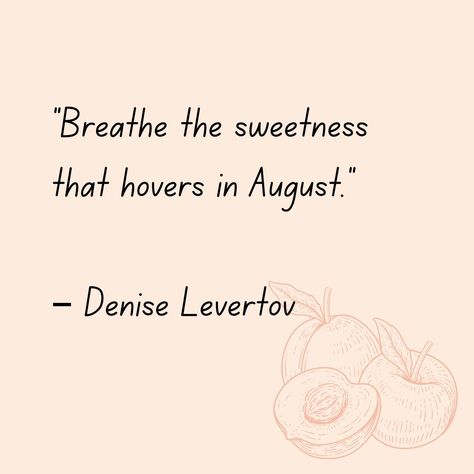 "Breathe the sweetness that hovers in August." - Denise Levertov August is a time of tranquility and transition, where summer lingers with its warm embrace before gently giving way to fall. This quote by Denise Levertov perfectly captures the essence of this beautiful month. The color of the month, Peaches 'n' Cream, embodies the soft, sweet, and soothing vibes of August. It’s a gentle reminder to savor the simple pleasures, much like enjoying a fresh, juicy peach on a warm afternoon or a d... August Quotes, Color Of The Month, Afternoon Quotes, Juicy Peach, Aquarius Quotes, Quote Board, Peaches N Cream, Simple Pleasures, Peaches