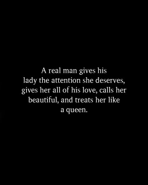 A real man gives his lady the attention she deserves, gives her all of his love, calls her beautiful, and treats her like a queen. Treat Me Like A Queen Quotes, Men Deserve Love Too, Treat Her Right Quotes Real Man, Treat Her Right Quotes, Whatever Quotes, Treat Her Right, A Real Man, Chocolate Men, Self Love Affirmations