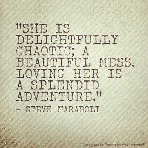 "She is delightfully chaotic; a beautiful mess. Loving her is a splendid adventure." - Steve Maraboli #quote #saying | Flickr - Photo Sharin... Steve Maraboli, A Beautiful Mess, This Is Your Life, Mia 3, Beautiful Mess, E Card, Wonderful Words, Quotable Quotes, About Love