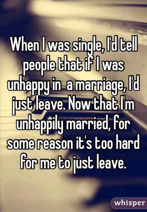 When I was single, I'd tell people that if I was unhappy in  a marriage, I'd just leave. Now that I'm unhappily married, for some reason it's too hard for me to just leave. Bad Marriage Quotes, Troubled Marriage Quotes, Unhappily Married, Lonely Marriage, Marriage Advice Troubled, Bad Marriage, Marriage Counseling, Marriage Life, Marriage Quotes