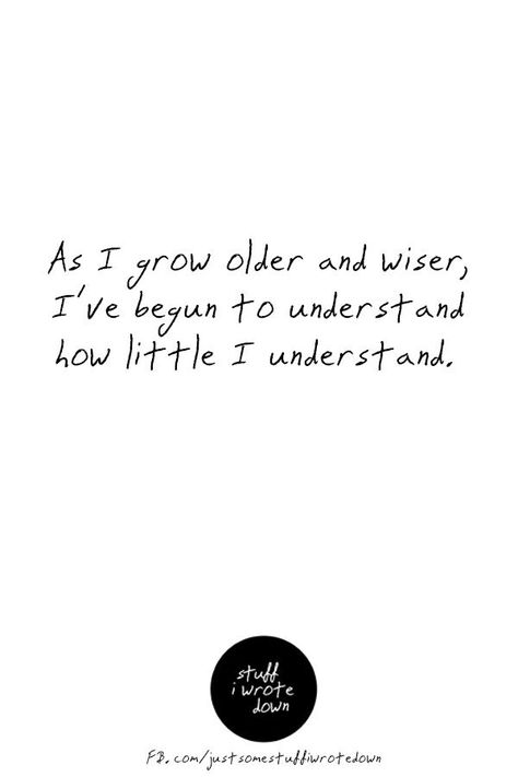 As I grow older and wiser, I've begun to understand how little I understand. #quote #middlelife #todolist *This entire collection of funny quotes about getting older makes me laugh I Love Getting Older Quotes, Quote About Old Age, Growing Wiser Quotes, As I Grow Older Quotes, Getting Old Quotes Funny, Older And Wiser Quotes, Ageing Quote, As We Grow Older Quotes, The Older I Get Quotes