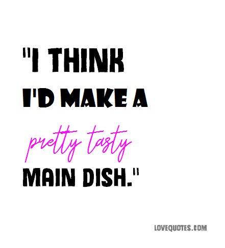 "I think I'd make a pretty tasty main dish." - Love Quotes - https://www.lovequotes.com/pretty-tasty-main-dish/ Love Wallpaper S, Eat Me Out Quotes For Him, In Love Wallpaper, Quote About Love, Quotes Pretty, Sweet Dish, Outing Quotes, Love And Relationships, Quotes About Love And Relationships