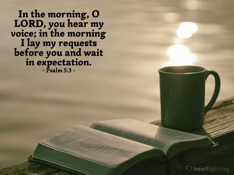 Psalm 5:3—In the morning, O LORD, you hear my voice; in the morning I lay my requests before you and wait in expectation. In The Morning When I Rise, Psalms 5:3, Psalm 5:3 Mornings, Good Morning Verses Bible, Psalm 5 3, Psalm 5, Morning Scripture, Bible Verse For Today, Scripture For Today