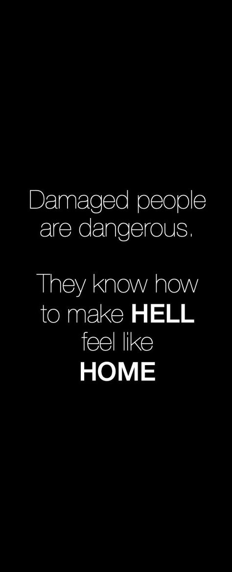 Damaged people are dangerous. They know how to make HELL feel like HOME Damaged People, Damaged People Are Dangerous, Feel Like Home, Feel Like, Inspirational Quotes, Feelings, Quotes