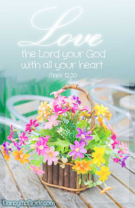 "Love the Lord with all your heart." Mark 12:30 - NancyMcGuirk.com #Bible quotes from the Gospel of Mark Mark Scriptures, Scripture Blessings, Mark 12 30, Showers Of Blessing, Gospel Of Mark, Bible Teacher, Creator Of The Universe, Beautiful Scripture, Joy Of The Lord