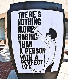 theres nothing more boring than a person with a perfect life <3 Life Is Boring, Me Poster, Bob Marley Quotes, Admit It, Without Me, Typography Quotes, Perfect Life, Great Quotes, True Stories