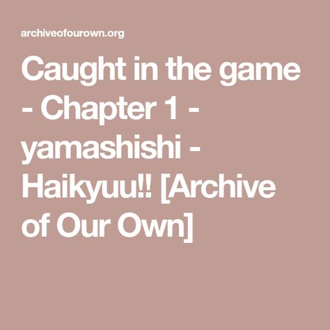 Caught in the game - Chapter 1 - yamashishi - Haikyuu!! [Archive of Our Own] Archive Of Our Own Link, A03 Link, Ao3 Link, Sitting On His Lap, She Ra, Archive Of Our Own, Chapter 1, Haikyu!!, Got Him