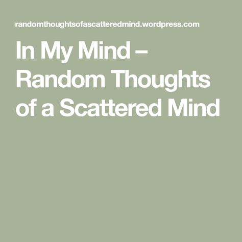 In My Mind – Random Thoughts of a Scattered Mind Scattered Mind, Too Many Thoughts, Life I Want, Things I Want, I Want To Travel, Random Thoughts, Travel The World, Create Art, Life I