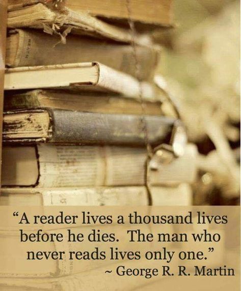 "A reader lives a thousand lives before he dies. The man who never reads lives only one." [George R. R. Martin] Reader Lives A Thousand Lives, George Rr Martin, Adventure Nature, Dp For Whatsapp, Reading Quotes, World Of Books, I Love Reading, I Love Books, A Quote