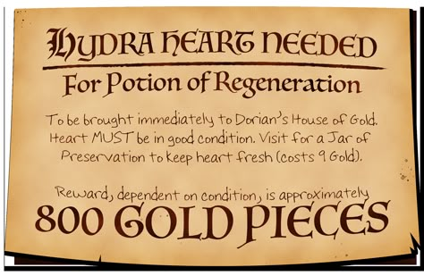 A small and straightforward notice reads; Hydra heart needed for Potion of Regeneration. To be brought immediately to Dorian’s House of Gold. Heart MUST be in good condition. Visit for a Jar of Preservation to keep heart fresh (costs 9 gold). Reward, dependent on condition, is approximately 800 gold pieces. Dnd Quests, Fantasy Potion, Quest Ideas, Dm Tips, Quest Board, Dm Tools, Dungeons And Dragons Rules, Adventurer's Guild, House Of Gold