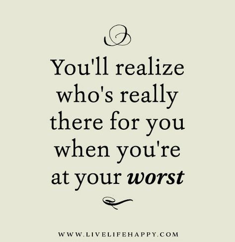 You'll realize who's really there for you when you're at your worst. Live Life Happy, You Quotes, A Quote, Reality Quotes, Wise Quotes, True Words, Friends Quotes, Friendship Quotes, Be Yourself Quotes