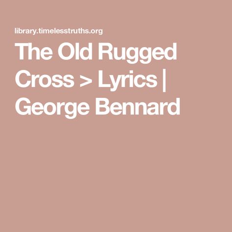 The Old Rugged Cross > Lyrics | George Bennard The Old Rugged Cross, Lit Songs, Rugged Cross, Free Online Library, Luke 9, Old Rugged Cross, Bible Text, Praise Songs, Blue Books