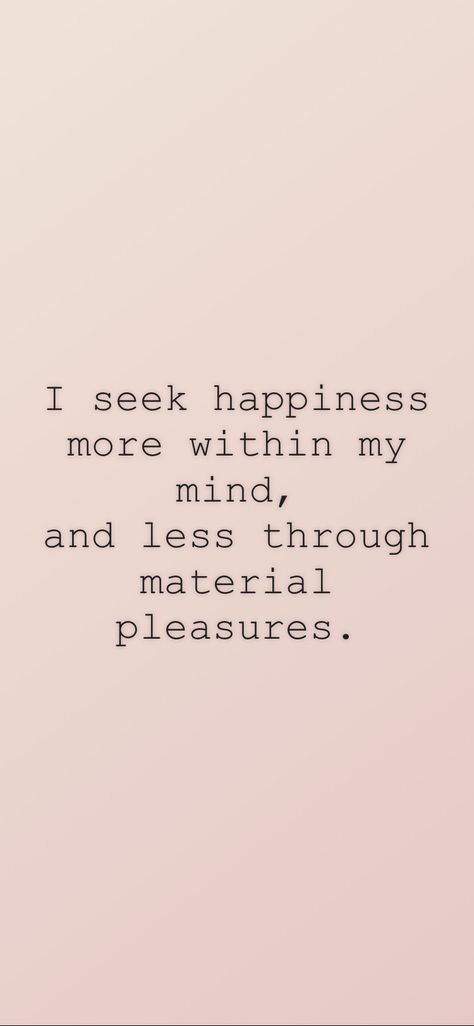 I seek happiness more within my mind, and less through material pleasures. From the I am app: https://iamaffirmations.app/download Seek Happiness, Working On Me, My Mind, Mindfulness, Quotes