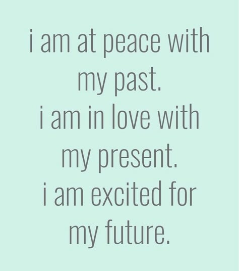 I am at peace with my past. I am in love with my present. I am excited for my future.:) My Past, At Peace, My Future, Success Mindset, Dream Board, Life Inspiration, A Quote, Note To Self, Daily Affirmations