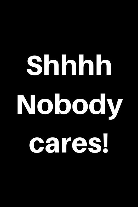 "Shhhh Nobody cares" quote Stop Talking Quotes, Talking Quotes, My Darling, Stop Talking, Sarcastic Quotes, Shut Up, Talking To You, The Millions, Keep In Mind