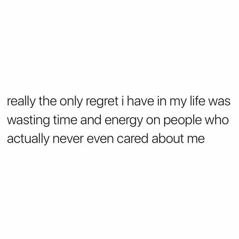 My biggest regret.  Giving you all my love and affection.  All my care and support.  All my time effort and money.  Such a waste on a parasite like you Wasting My Time Quotes, Wasting Time Quotes, Time Quotes Relationship, Peace Of Mind Quotes, Affection Quotes, Me Time Quotes, Goodreads Quotes, Biggest Regret, Regret Quotes