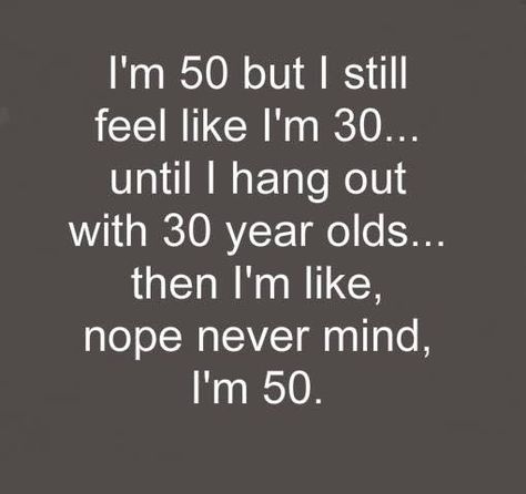 I'm 50 but I still feel like I'm 30... until I hang out with 30 year olds... then I'm like, nope never mind, I'm 50. Half Century Birthday Quotes, Turning 50 Quotes, Birthday Humor Quotes, Birthday Tweets, Funny 50th Birthday Quotes, Party Quotes Funny, 50th Birthday Quotes, Birthday Memes, 50th Bday