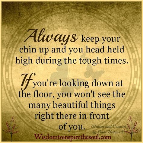 Wisdom To Inspire The Soul: Always keep your chin up and you head held high. Chin Up Quotes, Head Up Quotes, Always Quotes, Motto Quotes, Harry Styles Quotes, Finding Love Quotes, Quotes Encouragement, Keep Your Chin Up, Happy Quotes Positive