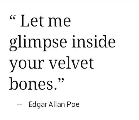 Let me glimpse inside your velvet bones. Literary Tattoos Books, Literary Tattoos Quotes, Edgar Allen Poe Quotes, Poe Quotes, Literary Tattoos, Edgar Allen, Small Quotes, Allen Poe, Edgar Allen Poe