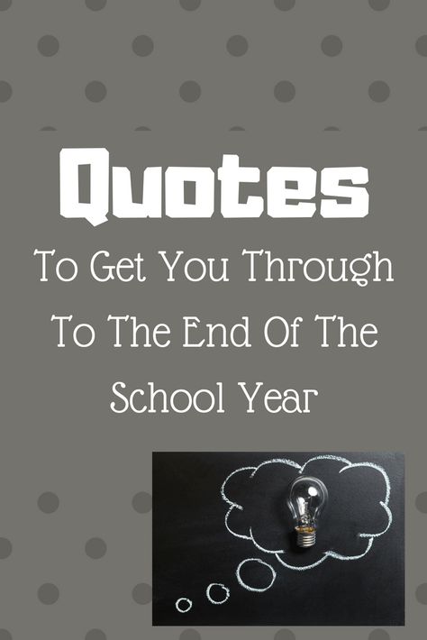 Teaching Tuesday: Quotes To Get You Through To The End Of The School Year End Of School Year Quotes, School Year Quotes, Elementary School Quotes, Teaching Motivation, End Of Year Quotes, Teacher Encouragement, Teacher Tired, Teacher Motivation, Teacher End Of Year