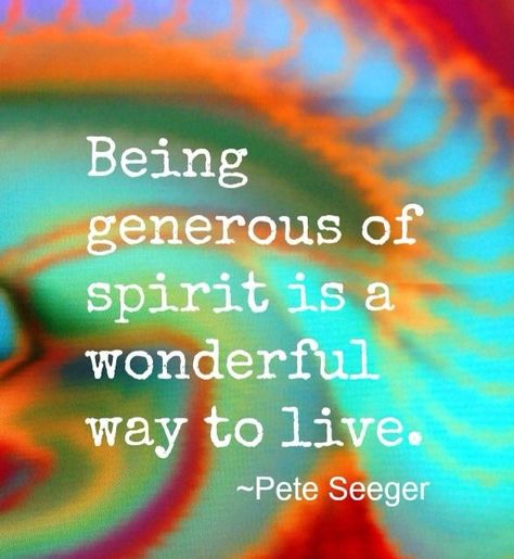 Quotes On Prideful People, Quote About Generosity, Pete Seeger, A Course In Miracles, Attitude Of Gratitude, Wonderful Words, Looking Forward, The Spirit, Meaningful Quotes