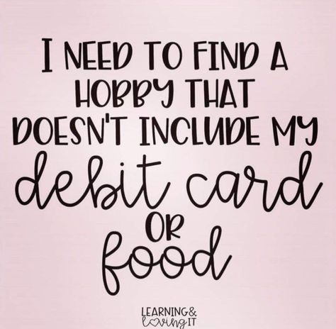 I need to find a hobby that doesn't include my debit card or food. Hobby Quotes, Quotes About Learning, Find A Hobby, Hobbies Quote, Shopping Food, Family Bbq, Finding A Hobby, Hobbies For Women, Hobbies To Try