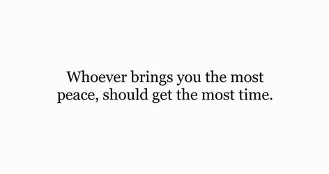 Whoever brings you the most peace, should get the most time .. What Brings You Peace, Whoever Brings You The Most Peace, You Bring Me Peace Quotes, When No One Is Watching, Got Quotes, More Life, Peace Quotes, You Can Do Anything, Quotes About Life