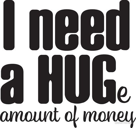 I need a HUGe amount of money, funny word slogan I Need A Huge Amount Of Money, Money Slogans, Saving Money Quotes Funny, Money Quotes Funny, Saving Money Quotes, Slogan Quote, Greek Quotes, Funny Words, Money Quotes