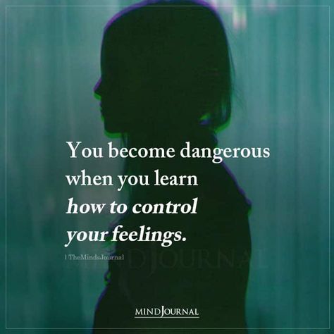 You Become Dangerous When You Learn How To How To Control Your Feelings, How To Become Dangerous, How To Control Your Mind, How To Control Your Emotions, Dangerous Love Aesthetic, Control Feelings, Emotion Control, Control Your Feelings, Control Your Emotions