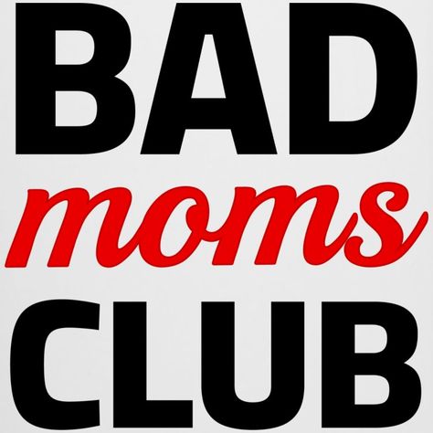 Bad Moms Club Bad Moms, Moms Club, Design