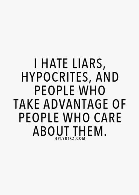 I HATE Liars, hypocrites and people who take advantage of people who care for them. I Hate Liars, Now Quotes, People Quotes, A Quote, True Words, Great Quotes, Wisdom Quotes, True Quotes, Relationship Quotes