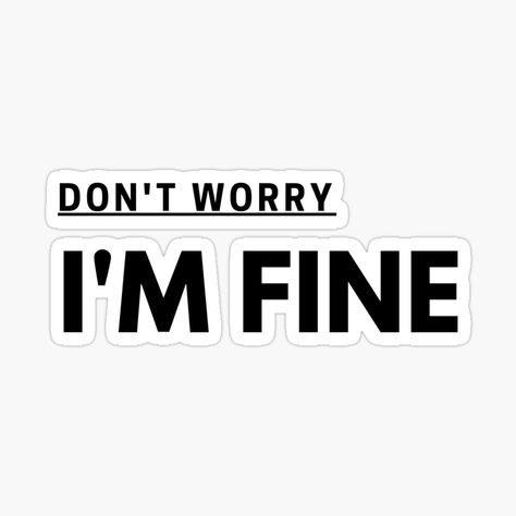 Don’t Worry Quotes, Don't Worry Quotes, Ok Fine, Fine Quotes, I Am Fine, Worry Quotes, Im Fine, I Am Okay, I M