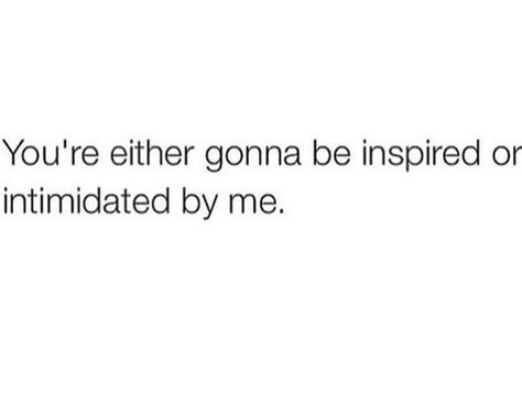 You're either going to be inspired or intimidated by me. Intimidated By Me Quotes, Text Conversation Starters, Fierce Quotes, Self Healing Quotes, Doing Me Quotes, Crazy Quotes, Bio Quotes, Real Life Quotes, Real Talk Quotes