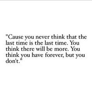 Let your people know you love them Anything could happen. Let's look after eachother for as long as we can. I'm always scared that something is going to happen to me or my family and I've had some really bad situations living in London, but now feels like a scarier time than ever. Terrified or not we have no choice but to keep on going. Stay strong London Sending out all my love ❤️Heartbroken for everybody involved in what has happened tonight Cause You Never Think The Last Time, You Never Think The Last Time, Never Leaving You Quotes, Saying Goodbye For The Last Time Quotes, Our Last Goodbye Was Never Said, We Think We Have Time Quotes, You Never Know When The Last Time Quotes, You Think You Have Time Quotes, Hes Gone Forever Quotes