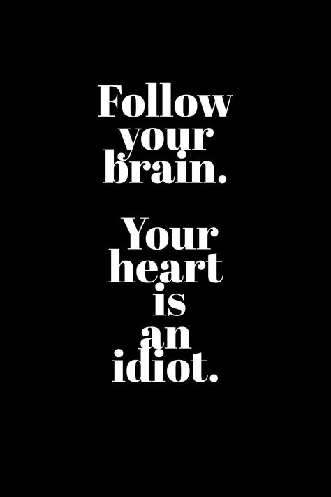 Think With Your Head Not Your Heart, Heart Brain Quotes, Follow Your Brain Not Your Heart, Follow Your Heart But Take Your Brain, Use Your Brain Quotes, Brain On Heart Off, Heart And Brain Quotes, Slytherin Quotes, Bored Quotes