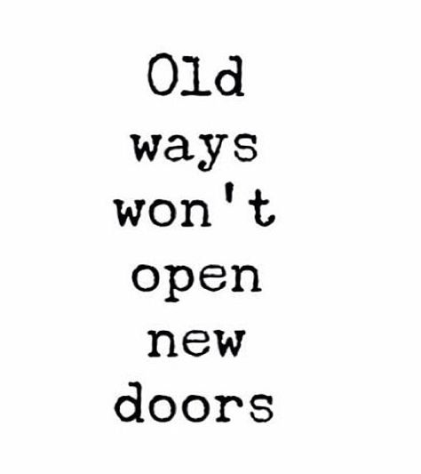 Old ways don't open new doors Old Ways, Do Not Open, Motivational Quotes, Doors, Quotes