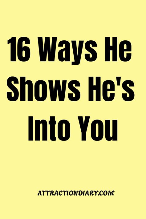 Bright yellow background with bold black text reading "16 Ways He Shows He's Into You" and the website name "ATTRACTIONDIARY.COM" at the bottom. Admitting Feelings To Crush, Things To Talk About With Your Crush On Facetime, Crush Signs Guys Like You, How To Get On His Mind, Facts About Guys Crushes Psychology, Should I Tell My Crush I Like Him, What To Tell Your Crush, Crush Facts Psychology Guys, How To Tell If Your Crush Likes You Back