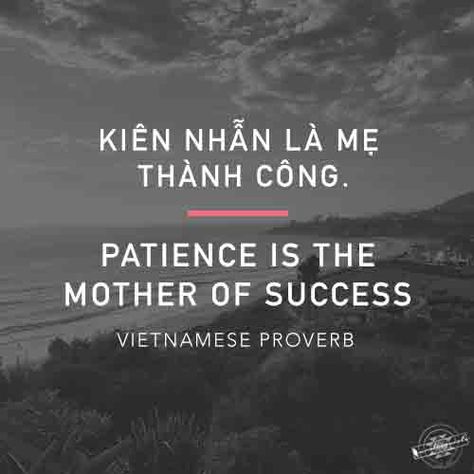 Patience is the mother of success. - Vietnamese proverb | 24+ Inspirational Proverbs from Around the World on Eurolinguiste Vietnamese Quotes With Translation, Vietnamese Sayings, Vietnamese Proverbs, Vietnamese Writing, Irish Proverbs Quotes, Vietnam Quote, Vietnamese Words, Vietnamese Quotes, Life Proverbs